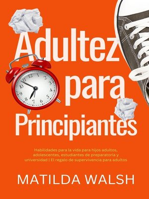Adultez para Principiantes--Habilidades para la vida para hijos adultos, adolescentes, estudiantes de preparatoria y universidad | El regalo de supervivencia para adultos - ebook